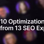 10 Content Optimization Tips From 13 SEO Experts