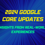 Understanding All Google’s 2024 Core Updates: Insights from Real-World Experiences