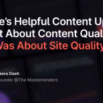 Google’s Helpful Content Update Wasn’t About Content Quality—It Was About Site Quality