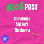 Sometimes SEO Isn’t The Answer, Believe It Or Not!