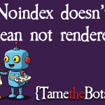 Noindex No Longer Means Not Rendered