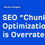 SEO “Chunk Optimization” is Overrated