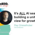 It’s ALL AI search: Building a unified view for growth