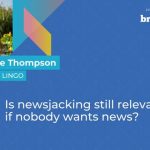 Is Newsjacking Still Relevant If Nobody Wants News?
